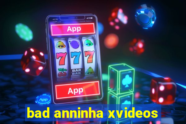 bad anninha xvideos